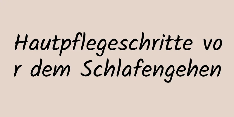 Hautpflegeschritte vor dem Schlafengehen