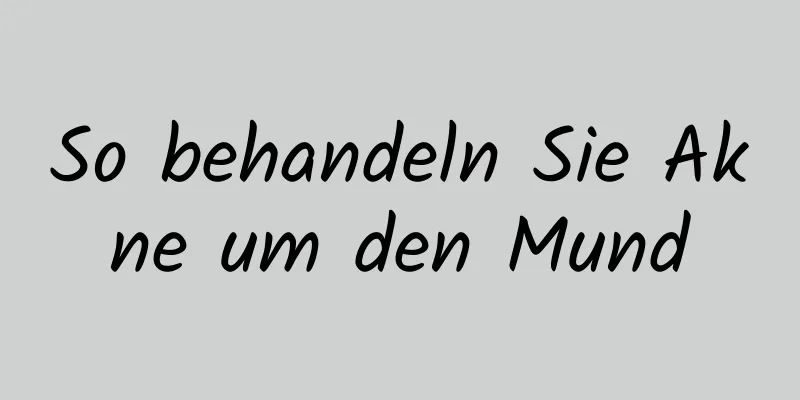 So behandeln Sie Akne um den Mund