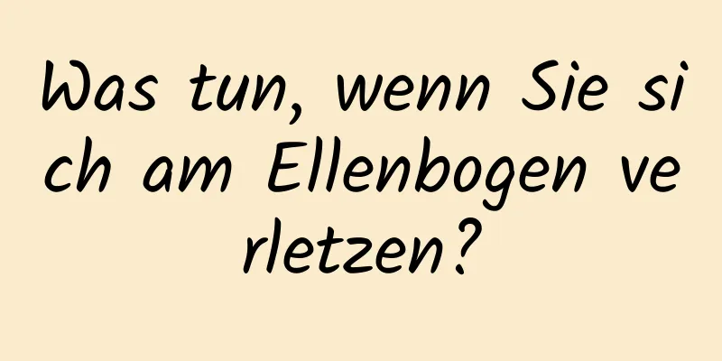 Was tun, wenn Sie sich am Ellenbogen verletzen?