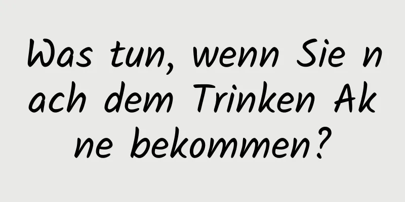 Was tun, wenn Sie nach dem Trinken Akne bekommen?