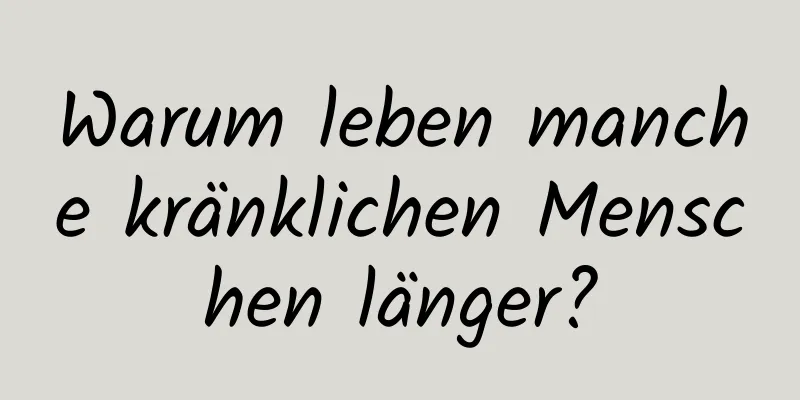 Warum leben manche kränklichen Menschen länger?