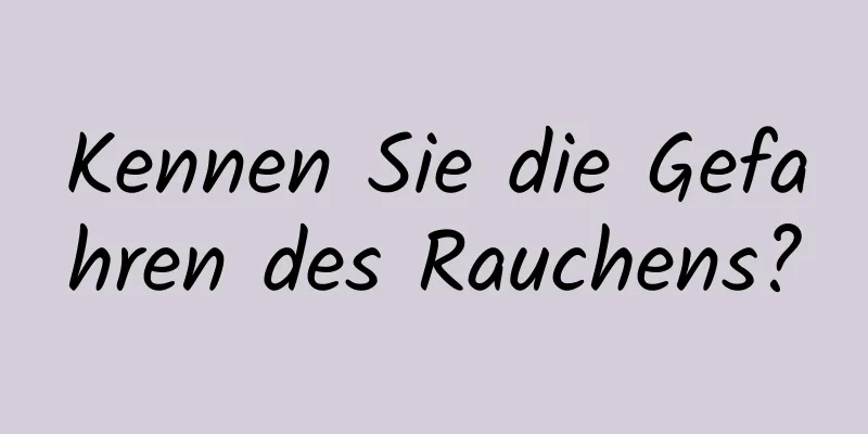 Kennen Sie die Gefahren des Rauchens?