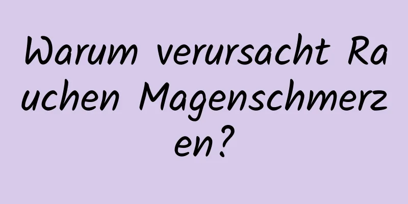 Warum verursacht Rauchen Magenschmerzen?