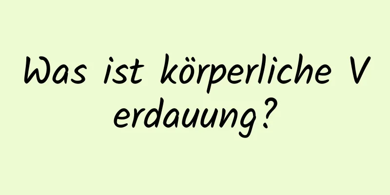 Was ist körperliche Verdauung?