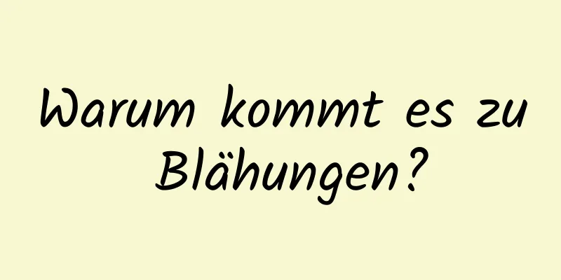 Warum kommt es zu Blähungen?