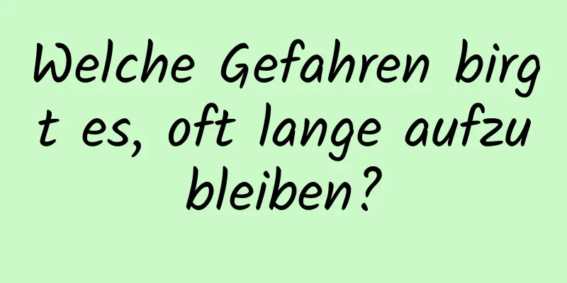 Welche Gefahren birgt es, oft lange aufzubleiben?