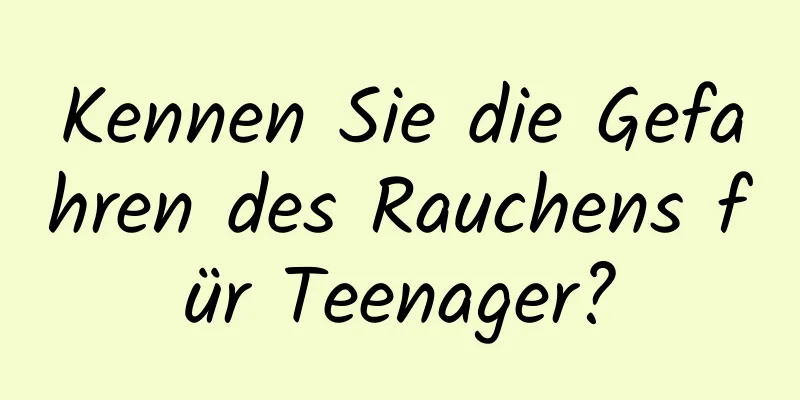 Kennen Sie die Gefahren des Rauchens für Teenager?