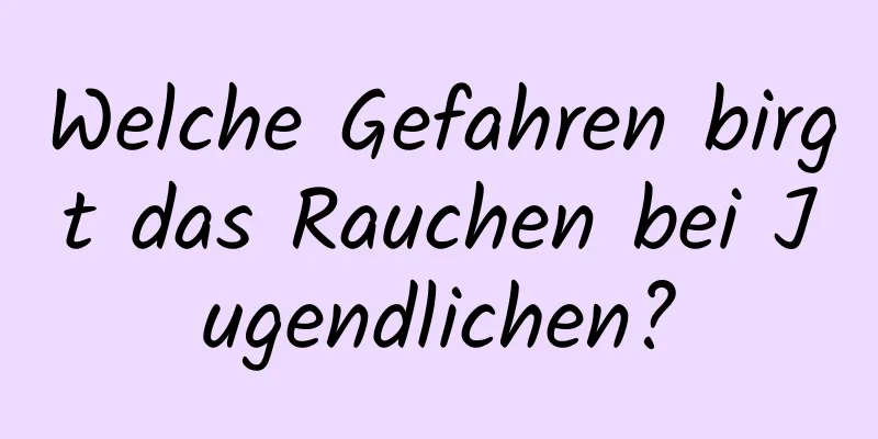 Welche Gefahren birgt das Rauchen bei Jugendlichen?