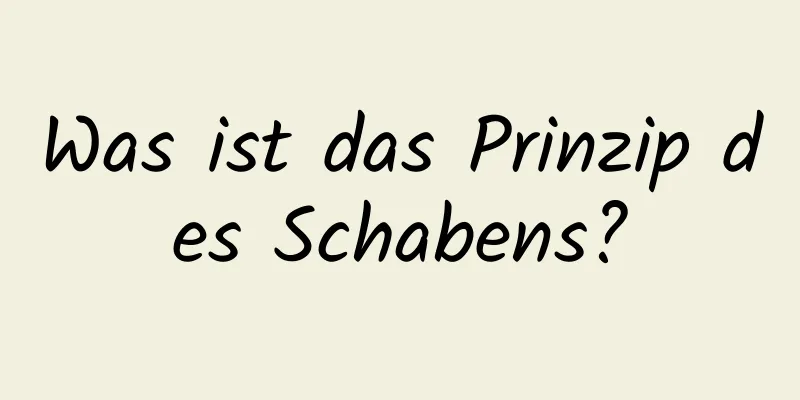 Was ist das Prinzip des Schabens?