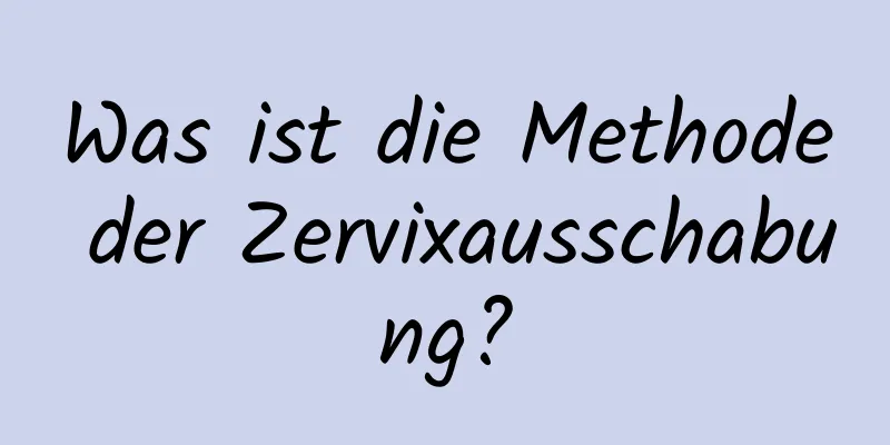 Was ist die Methode der Zervixausschabung?
