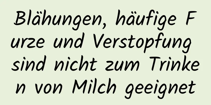 Blähungen, häufige Furze und Verstopfung sind nicht zum Trinken von Milch geeignet