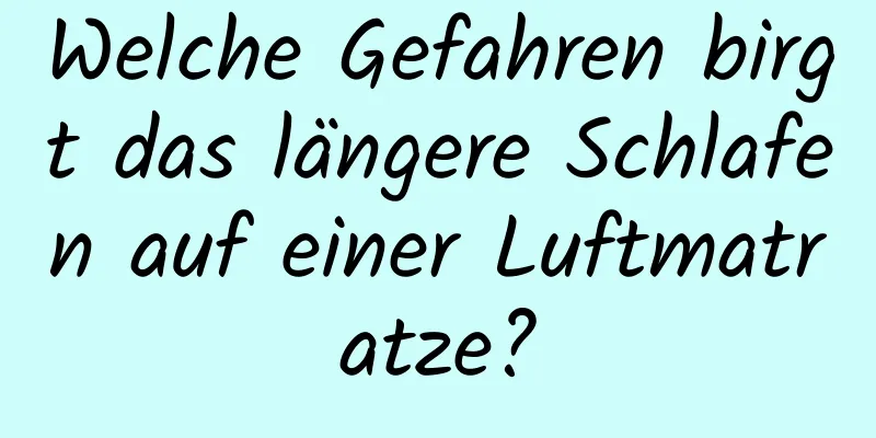 Welche Gefahren birgt das längere Schlafen auf einer Luftmatratze?