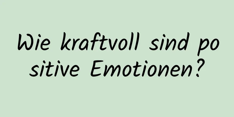 Wie kraftvoll sind positive Emotionen?