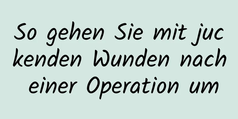 So gehen Sie mit juckenden Wunden nach einer Operation um