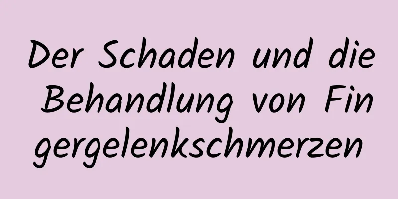 Der Schaden und die Behandlung von Fingergelenkschmerzen