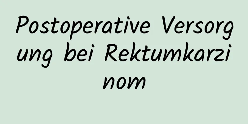 Postoperative Versorgung bei Rektumkarzinom