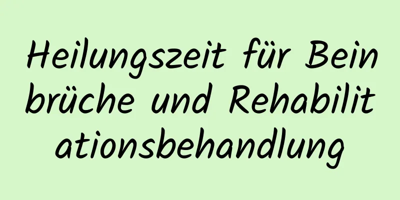 Heilungszeit für Beinbrüche und Rehabilitationsbehandlung