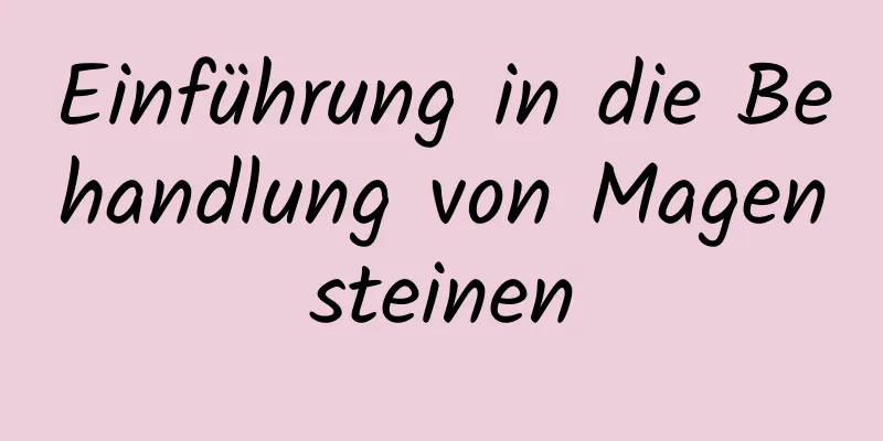 Einführung in die Behandlung von Magensteinen