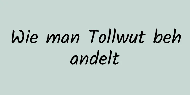 Wie man Tollwut behandelt
