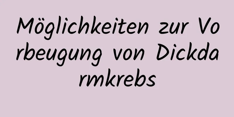 Möglichkeiten zur Vorbeugung von Dickdarmkrebs