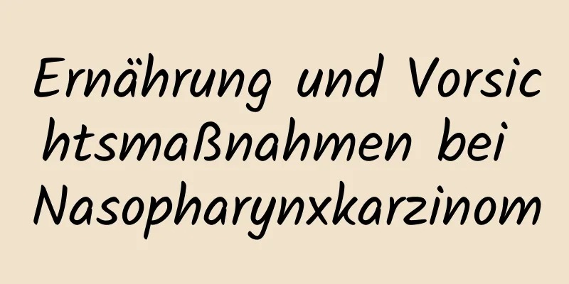Ernährung und Vorsichtsmaßnahmen bei Nasopharynxkarzinom