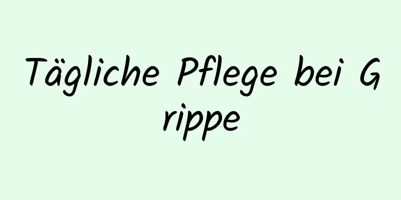 Tägliche Pflege bei Grippe