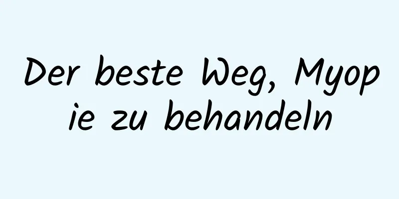 Der beste Weg, Myopie zu behandeln