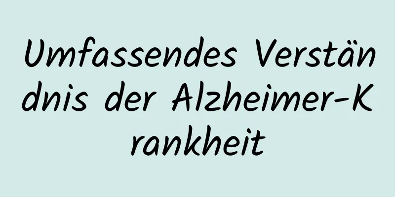 Umfassendes Verständnis der Alzheimer-Krankheit