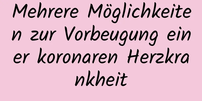 Mehrere Möglichkeiten zur Vorbeugung einer koronaren Herzkrankheit