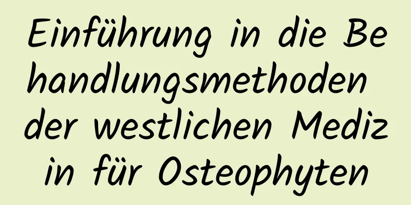 Einführung in die Behandlungsmethoden der westlichen Medizin für Osteophyten