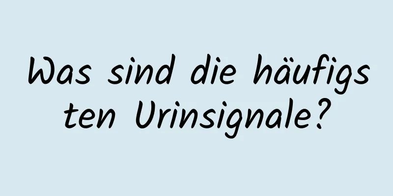 Was sind die häufigsten Urinsignale?