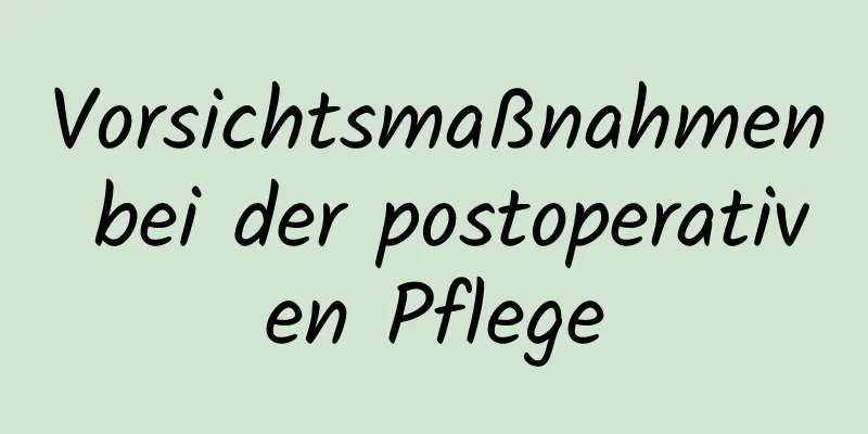 Vorsichtsmaßnahmen bei der postoperativen Pflege