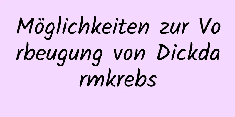 Möglichkeiten zur Vorbeugung von Dickdarmkrebs