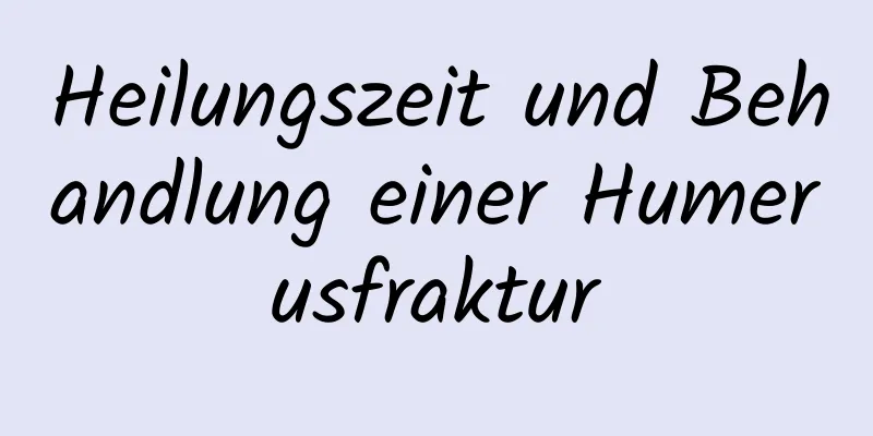Heilungszeit und Behandlung einer Humerusfraktur