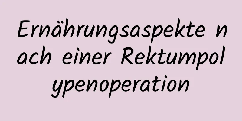 Ernährungsaspekte nach einer Rektumpolypenoperation