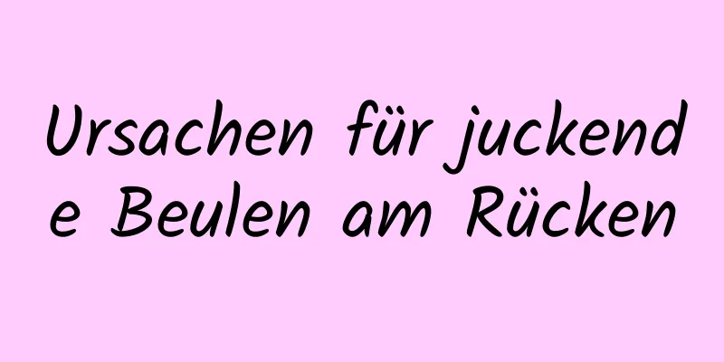 Ursachen für juckende Beulen am Rücken