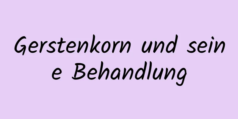 Gerstenkorn und seine Behandlung