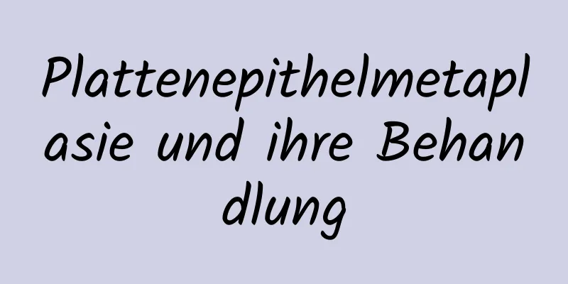Plattenepithelmetaplasie und ihre Behandlung