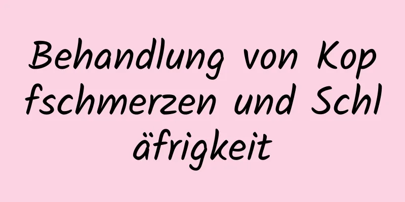 Behandlung von Kopfschmerzen und Schläfrigkeit