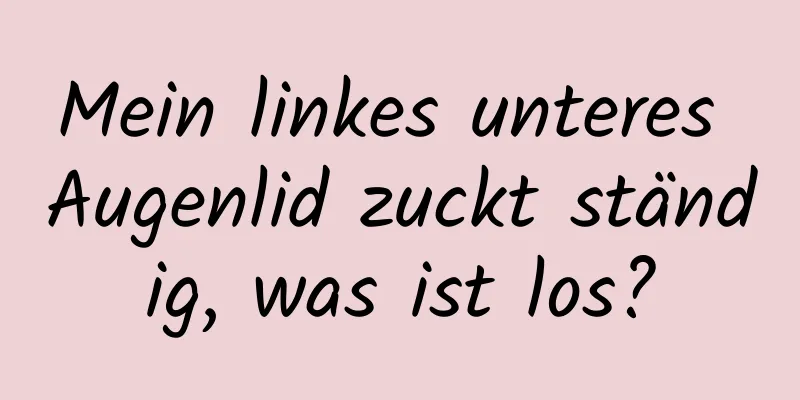 Mein linkes unteres Augenlid zuckt ständig, was ist los?