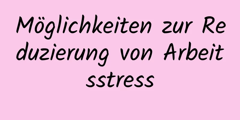 Möglichkeiten zur Reduzierung von Arbeitsstress
