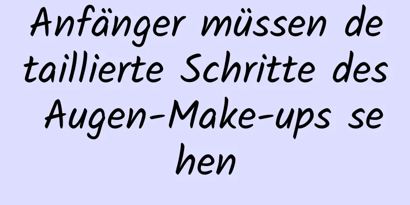 Anfänger müssen detaillierte Schritte des Augen-Make-ups sehen