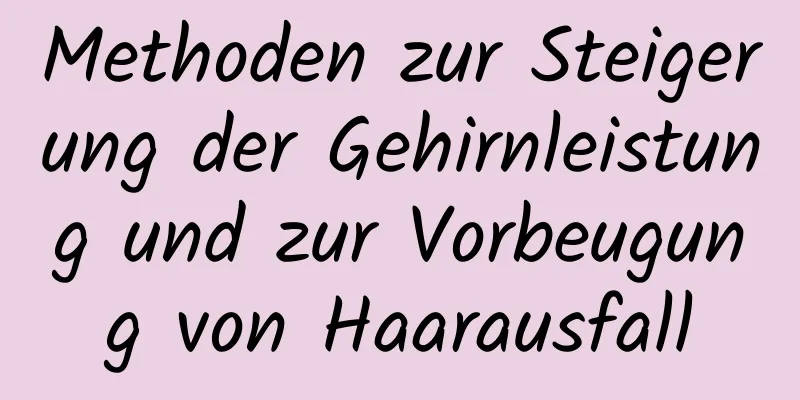 Methoden zur Steigerung der Gehirnleistung und zur Vorbeugung von Haarausfall