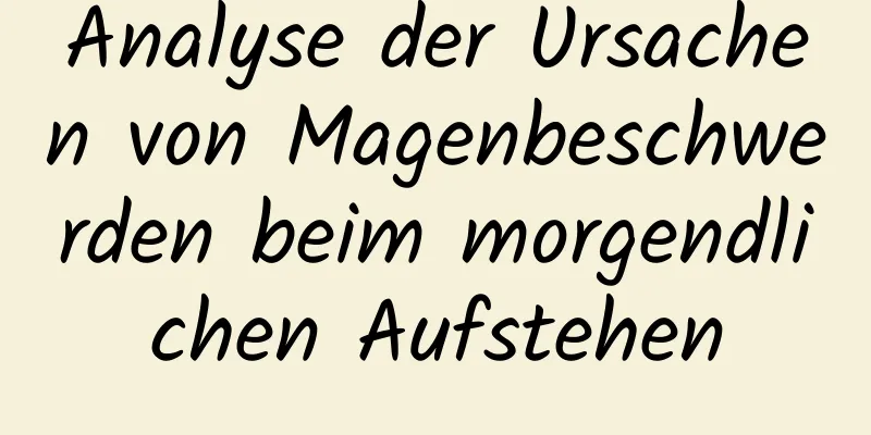 Analyse der Ursachen von Magenbeschwerden beim morgendlichen Aufstehen