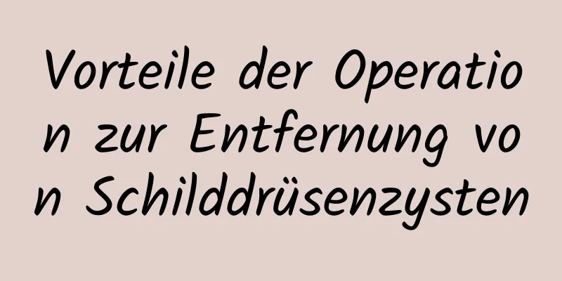Vorteile der Operation zur Entfernung von Schilddrüsenzysten