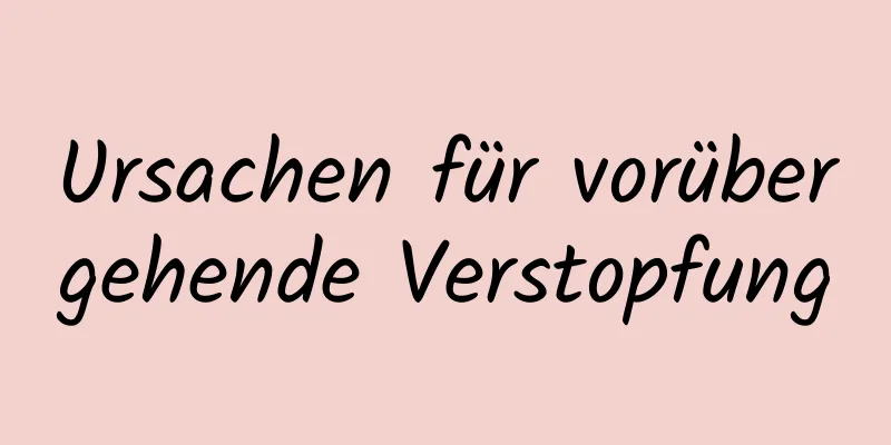 Ursachen für vorübergehende Verstopfung