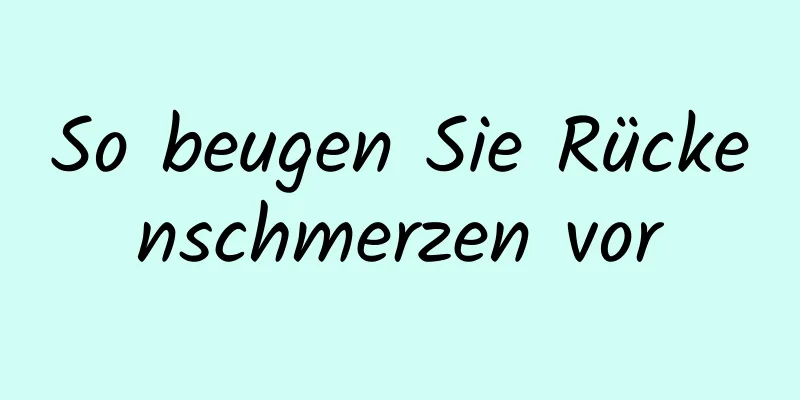 So beugen Sie Rückenschmerzen vor