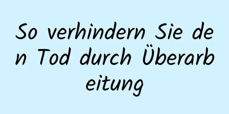 So verhindern Sie den Tod durch Überarbeitung