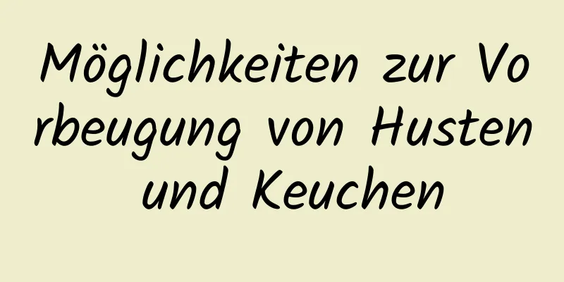 Möglichkeiten zur Vorbeugung von Husten und Keuchen