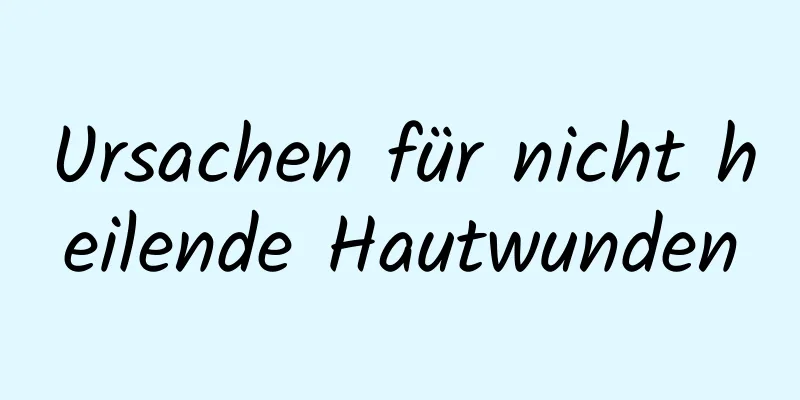Ursachen für nicht heilende Hautwunden